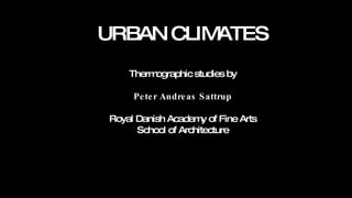 Thermographic studies by Peter Andreas Sattrup Royal Danish Academy of Fine Arts School of Architecture URBAN CLIMATES 