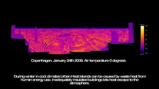 During winter in cool climates Urban Heat Islands can be caused by waste heat from human energy use. Inadequately insulated buildings lets heat escape to the atmosphere. Copenhagen. January 24th 2009. Air temperature 0 degrees.  
