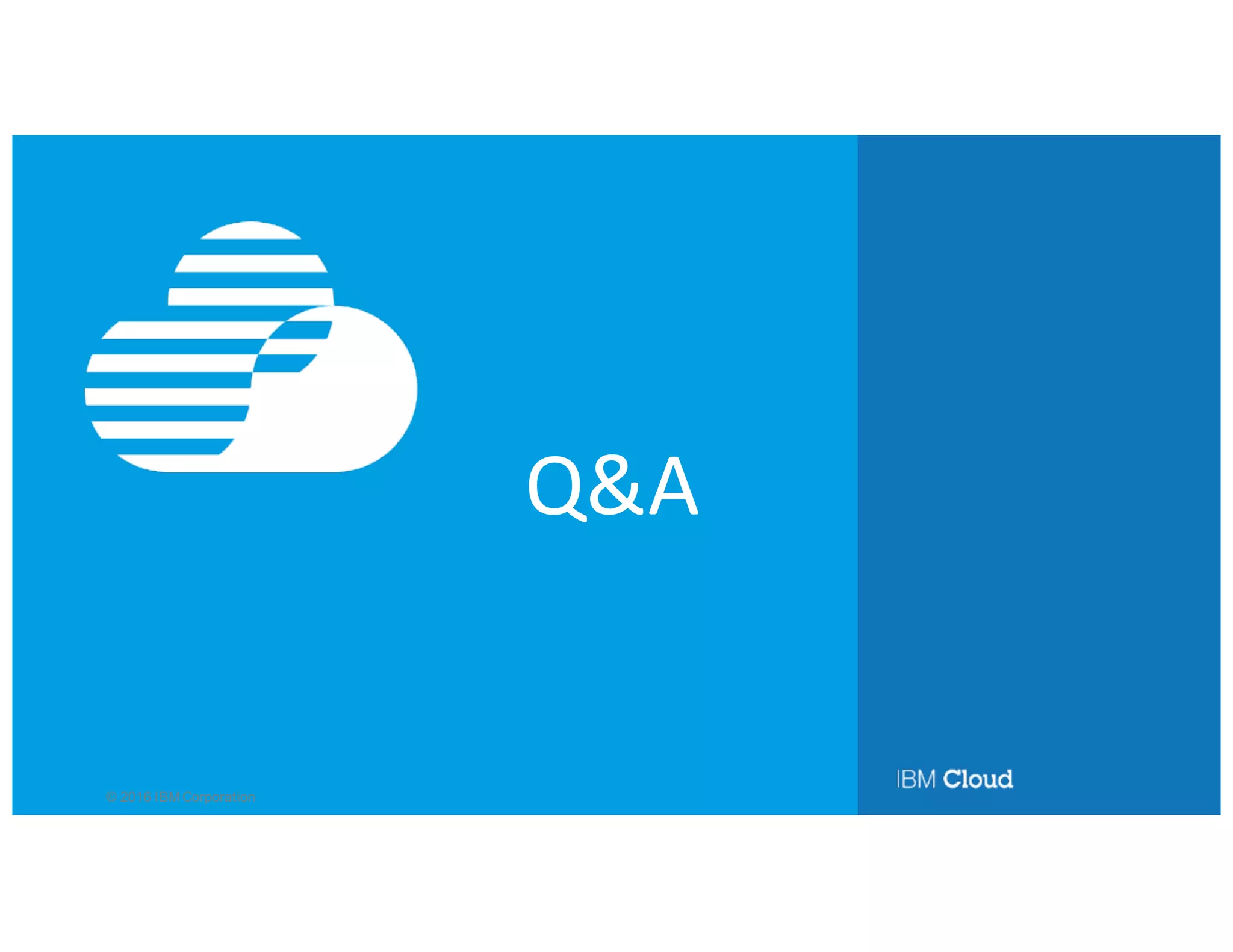 © 2016 IBM Corporation
Q&A
Get this deck
http://bit.ly/2c1G8sy
 