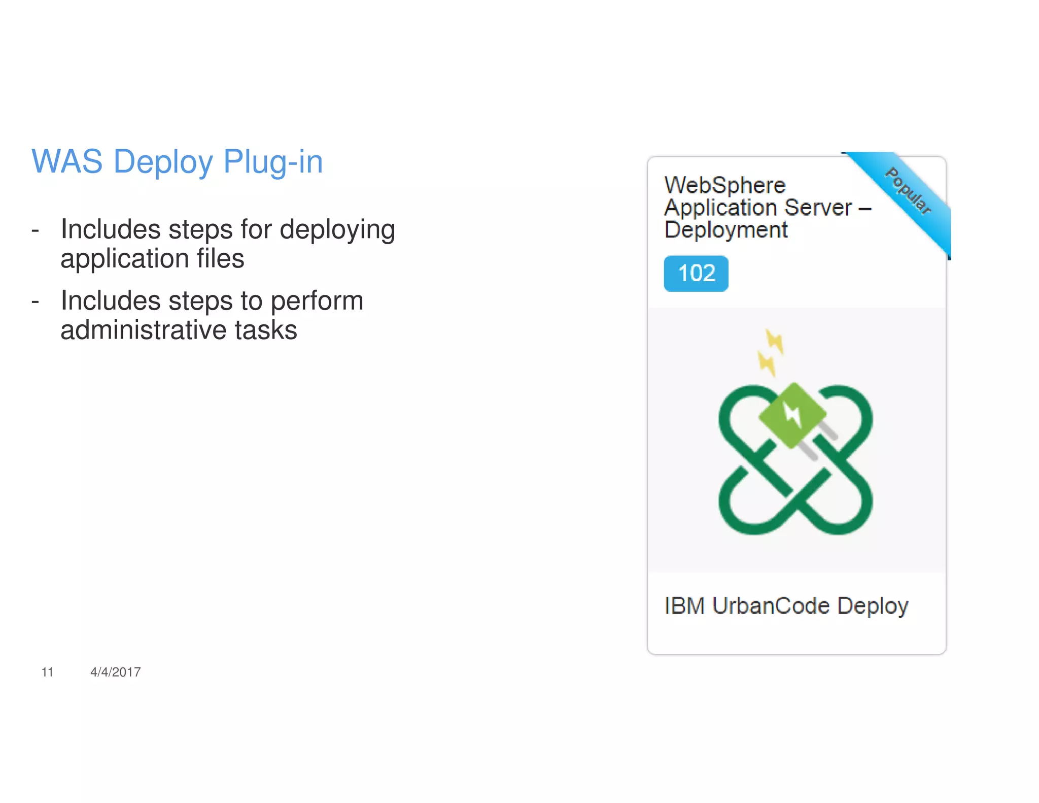 - Includes steps for deploying
application files
- Includes steps to perform
administrative tasks
11 4/4/2017
WAS Deploy Plug-in
 