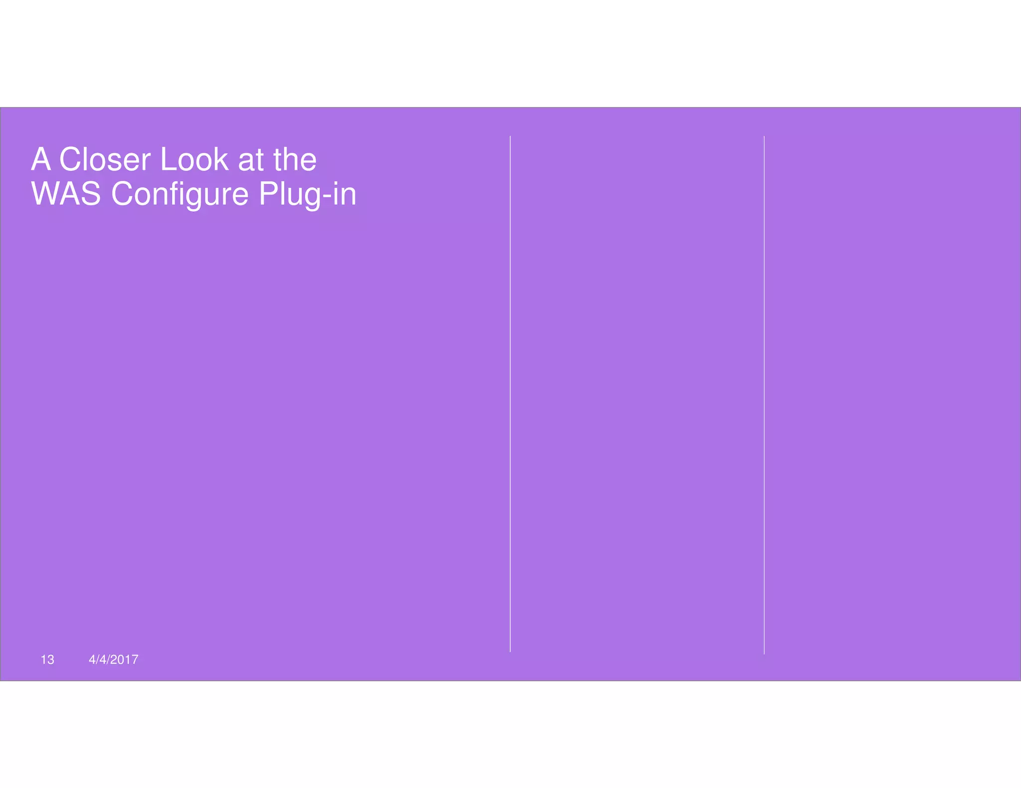 A Closer Look at the
WAS Configure Plug-in
13 4/4/2017
 