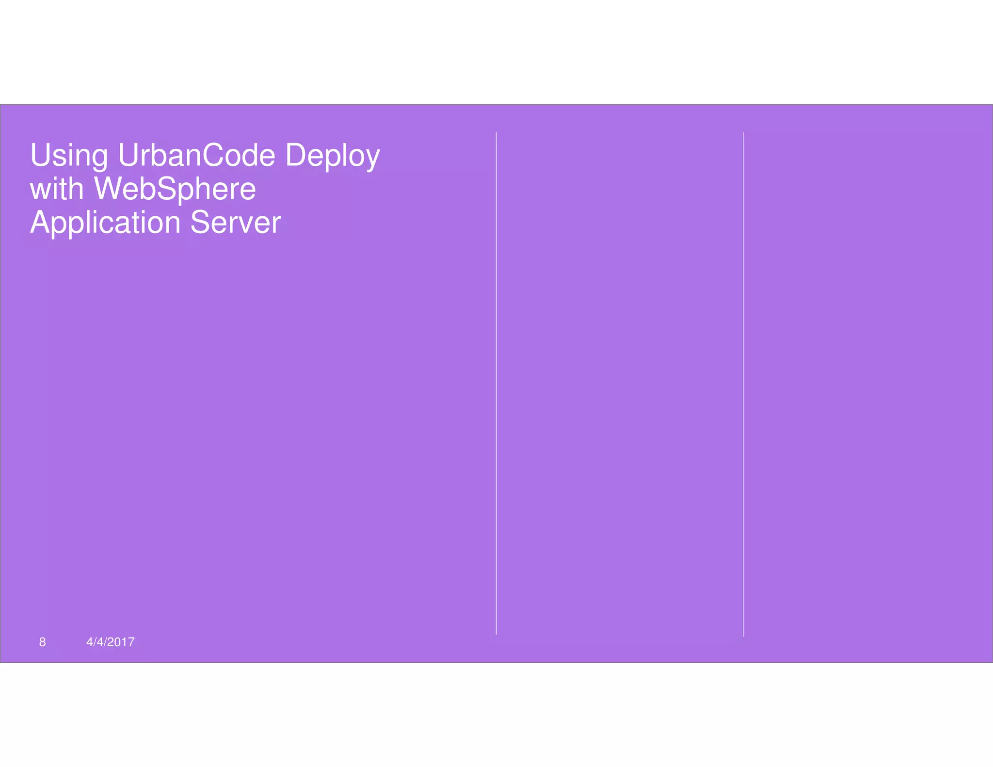 Using UrbanCode Deploy
with WebSphere
Application Server
8 4/4/2017
 