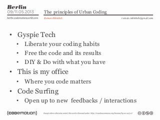 The principles of Urban Coding
Roman Miletitch
• Gyspie Tech
• Liberate your coding habits
• Free the code and its results...