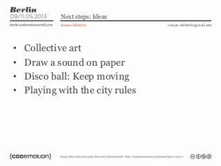 Next steps: Ideas
Roman Miletitch
• Collective art
• Draw a sound on paper
• Disco ball: Keep moving
• Playing with the ci...