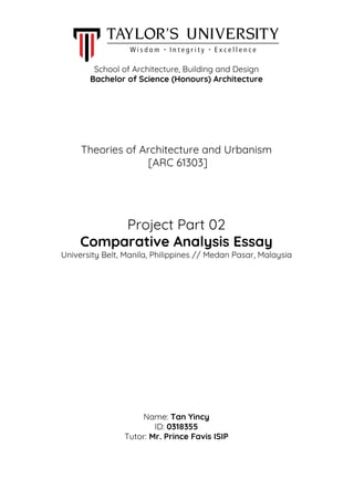 School of Architecture, Building and Design
Bachelor of Science (Honours) Architecture
Theories of Architecture and Urbanism
[ARC 61303]
Project Part 02
Comparative Analysis Essay
University Belt, Manila, Philippines // Medan Pasar, Malaysia
Name: Tan Yincy
ID: 0318355
Tutor: Mr. Prince Favis ISIP
 