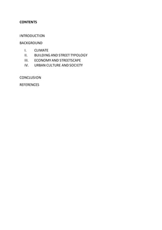 CONTENTS
INTRODUCTION
BACKGROUND
I. CLIMATE
II. BUILDING AND STREETTYPOLOGY
III. ECONOMYAND STREETSCAPE
IV. URBAN CULTURE AND SOCIETY
CONCLUSION
REFERENCES
 