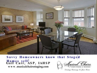 Savvy Homeowners know that Staged Homes sell! Gail Carr, ASP, IAHSP www. musicalchairsstaging.com 