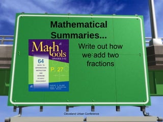 Mathematical
Summaries...
                  Write out how
                   we add two
                    fractions
P. 27




        Cleveland Urban Conference   79
 