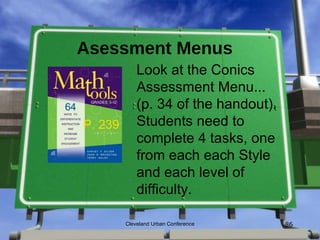 Asessment Menus
             Look at the Conics
             Assessment Menu...
             (p. 34 of the handout).
P. 239       Students need to
             complete 4 tasks, one
             from each each Style
             and each level of
             difficulty.

         Cleveland Urban Conference    86
 