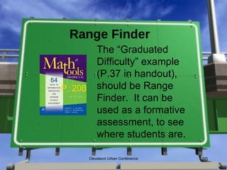 Range Finder
             The “Graduated
             Difficulty” example
             (P.37 in handout),
P. 208       should be Range
             Finder. It can be
             used as a formative
             assessment, to see
             where students are.

         Cleveland Urban Conference   90
 