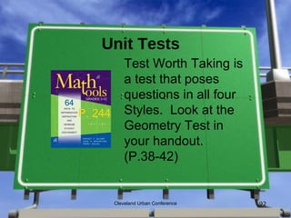 Unit Tests
             Test Worth Taking is
             a test that poses
             questions in all four
P. 244       Styles. Look at the
             Geometry Test in
             your handout.
             (P.38-42)


         Cleveland Urban Conference   92
 
