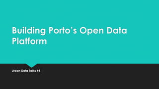 Building Porto’s Open Data
Platform
Urban Data Talks #4
 