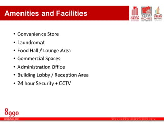 D E C A A G E N T S O R I E N T A T I O N 2 Q 1 6
Amenities and Facilities
• Convenience Store
• Laundromat
• Food Hall / Lounge Area
• Commercial Spaces
• Administration Office
• Building Lobby / Reception Area
• 24 hour Security + CCTV
 