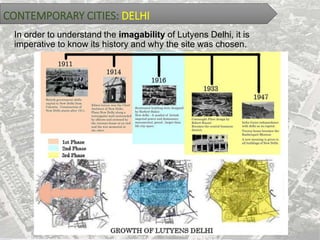 CONTEMPORARY CITIES: DELHI
In order to understand the imagability of Lutyens Delhi, it is
imperative to know its history and why the site was chosen.
 
