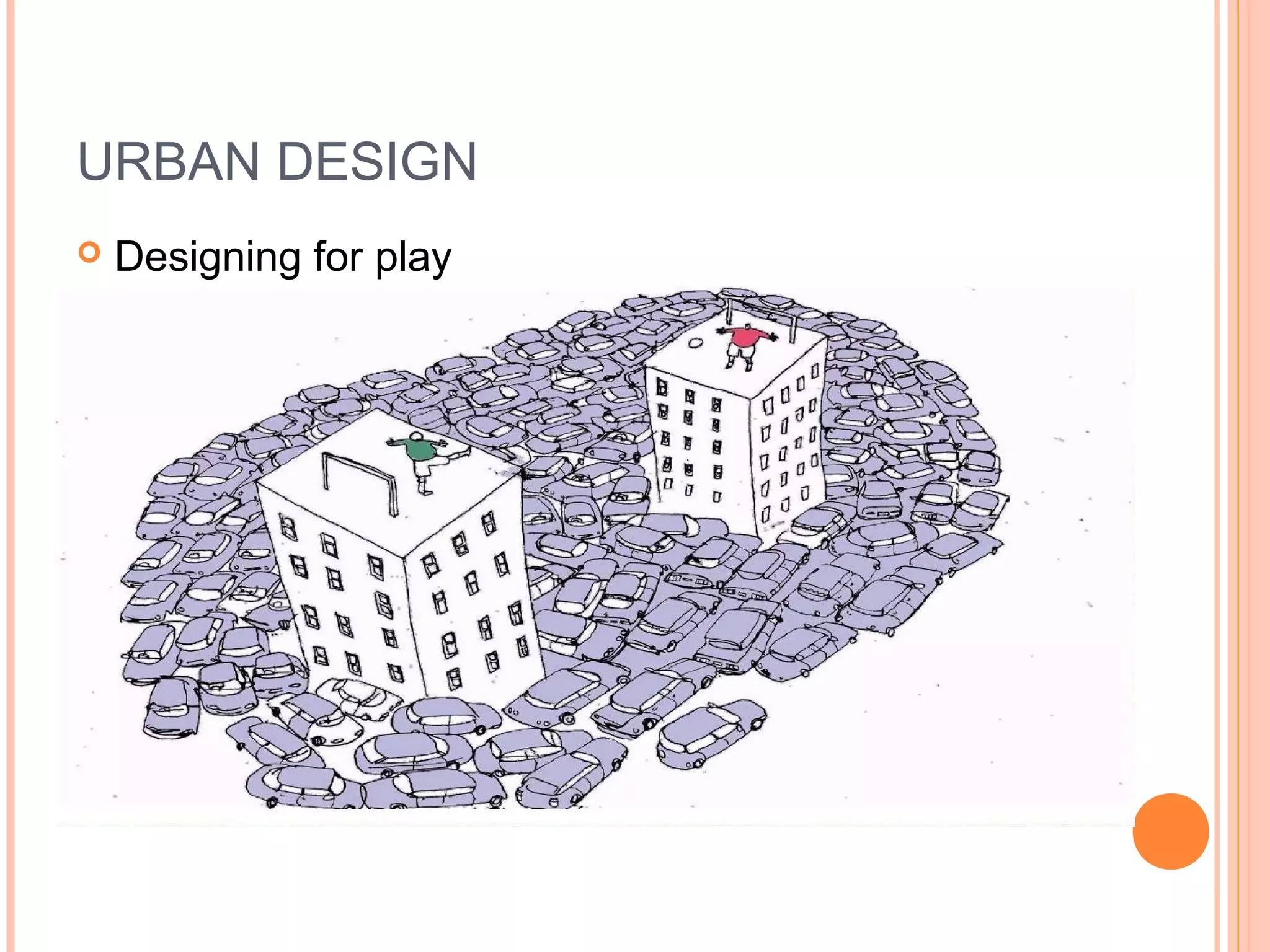 URBAN DESIGN
 Designing for play
 