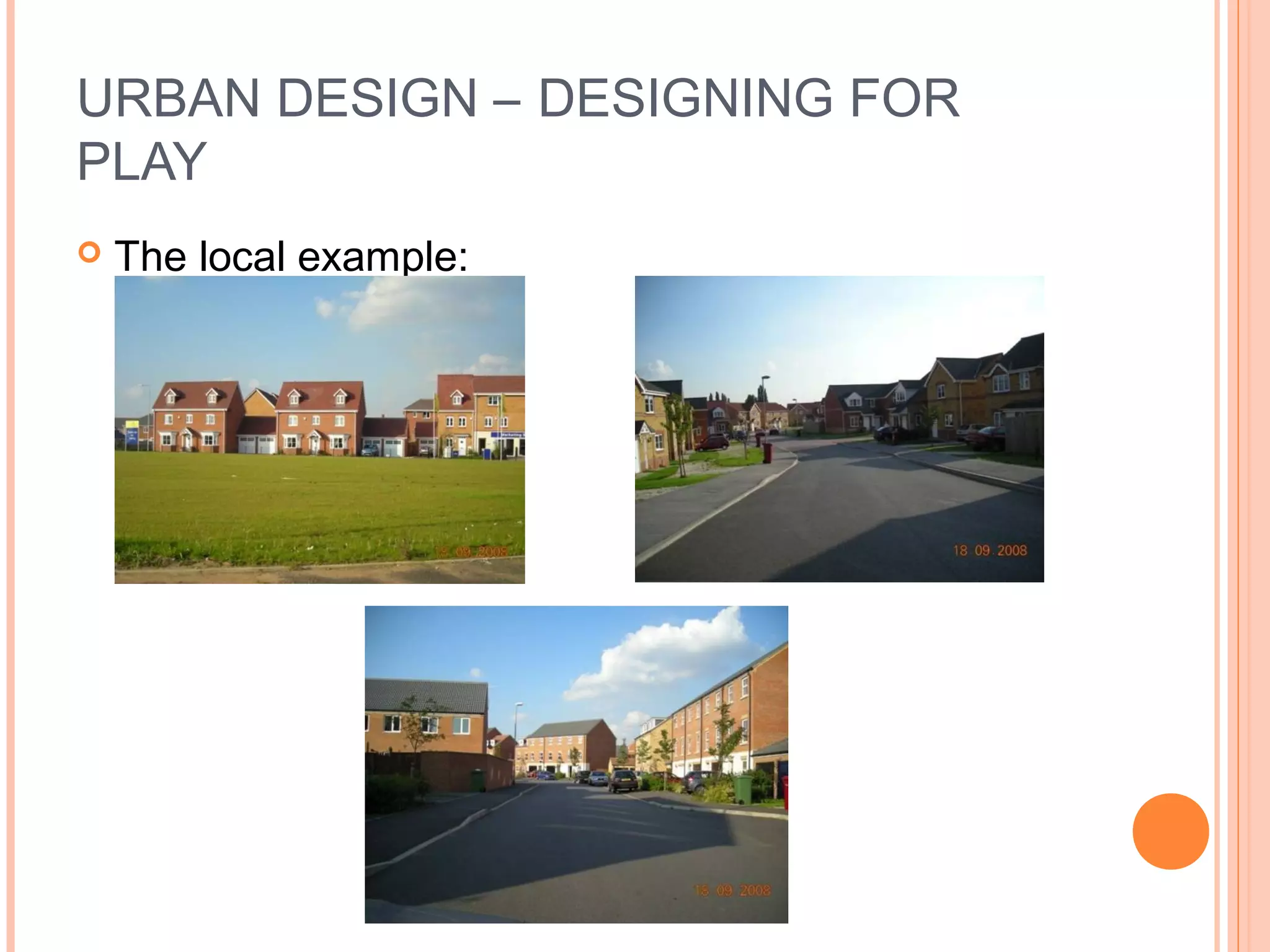 URBAN DESIGN – DESIGNING FOR
PLAY
 The local example:
 