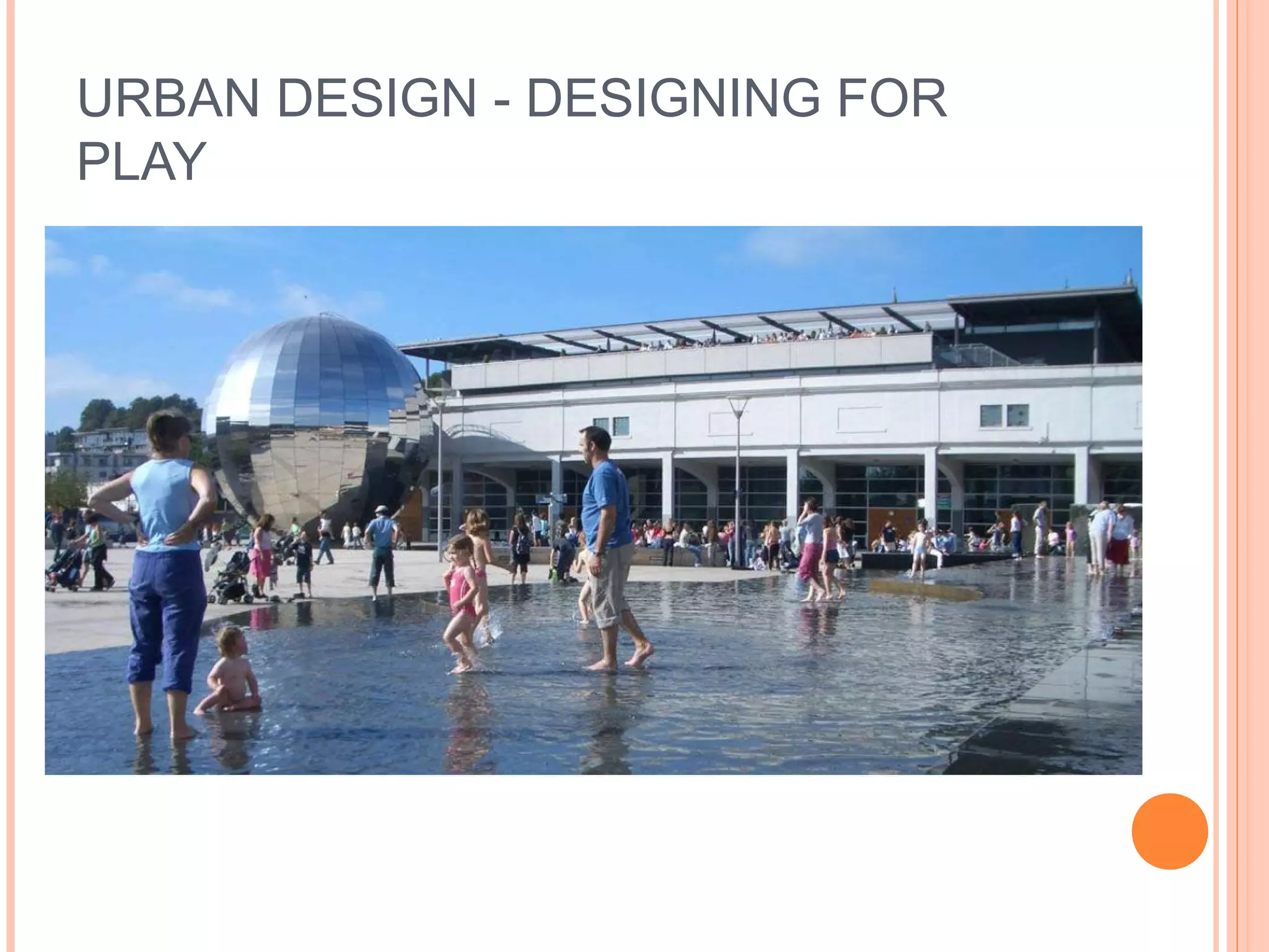 URBAN DESIGN - DESIGNING FOR
PLAY
 