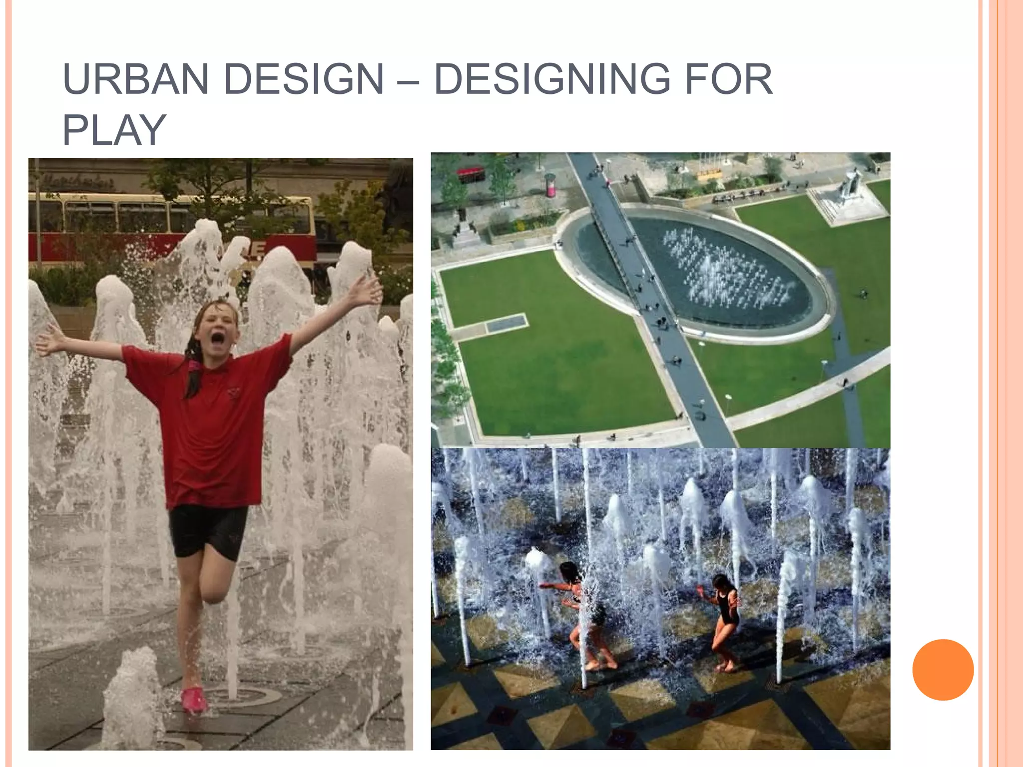 URBAN DESIGN – DESIGNING FOR
PLAY
 