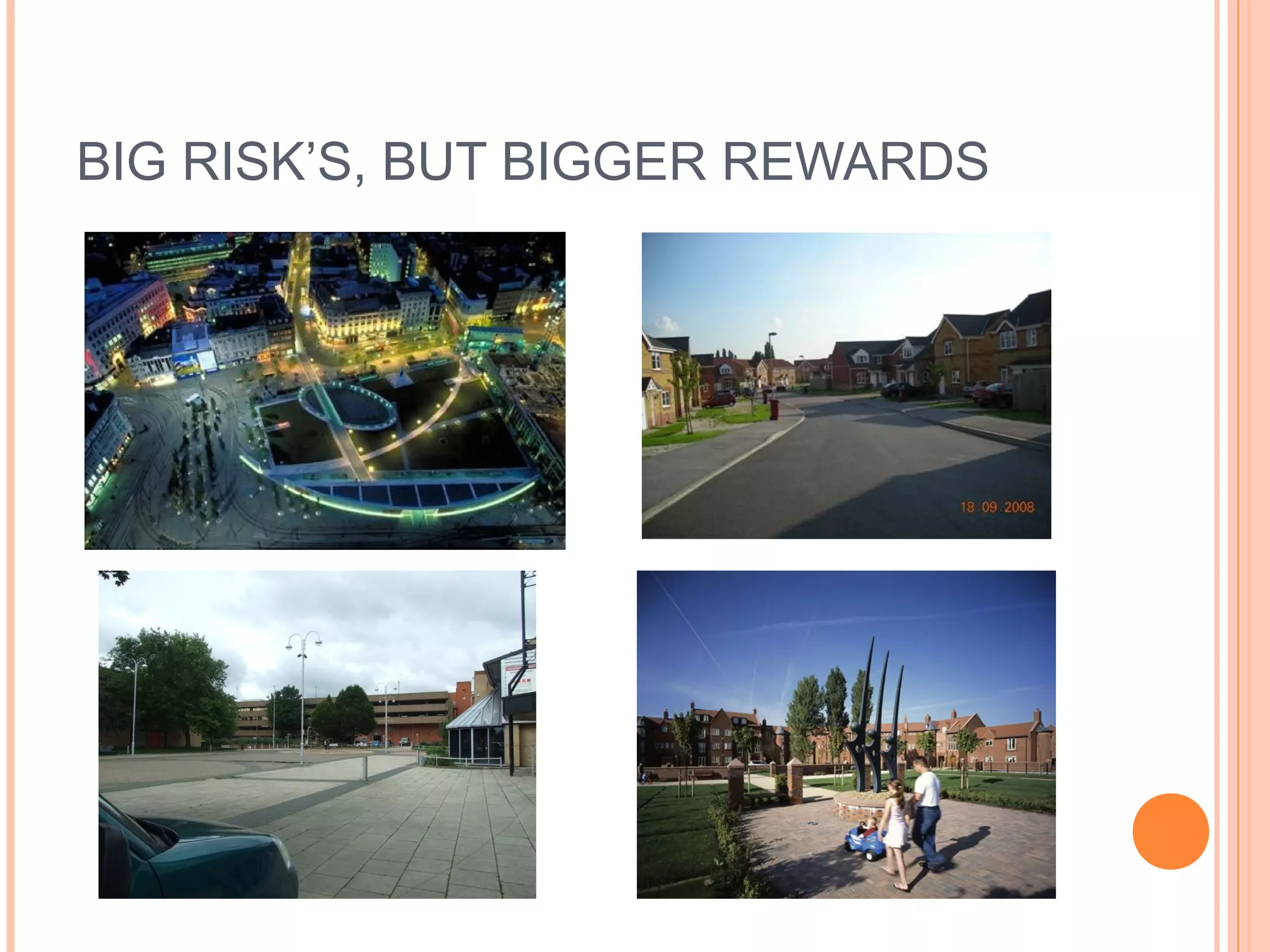 BIG RISK’S, BUT BIGGER REWARDS
 