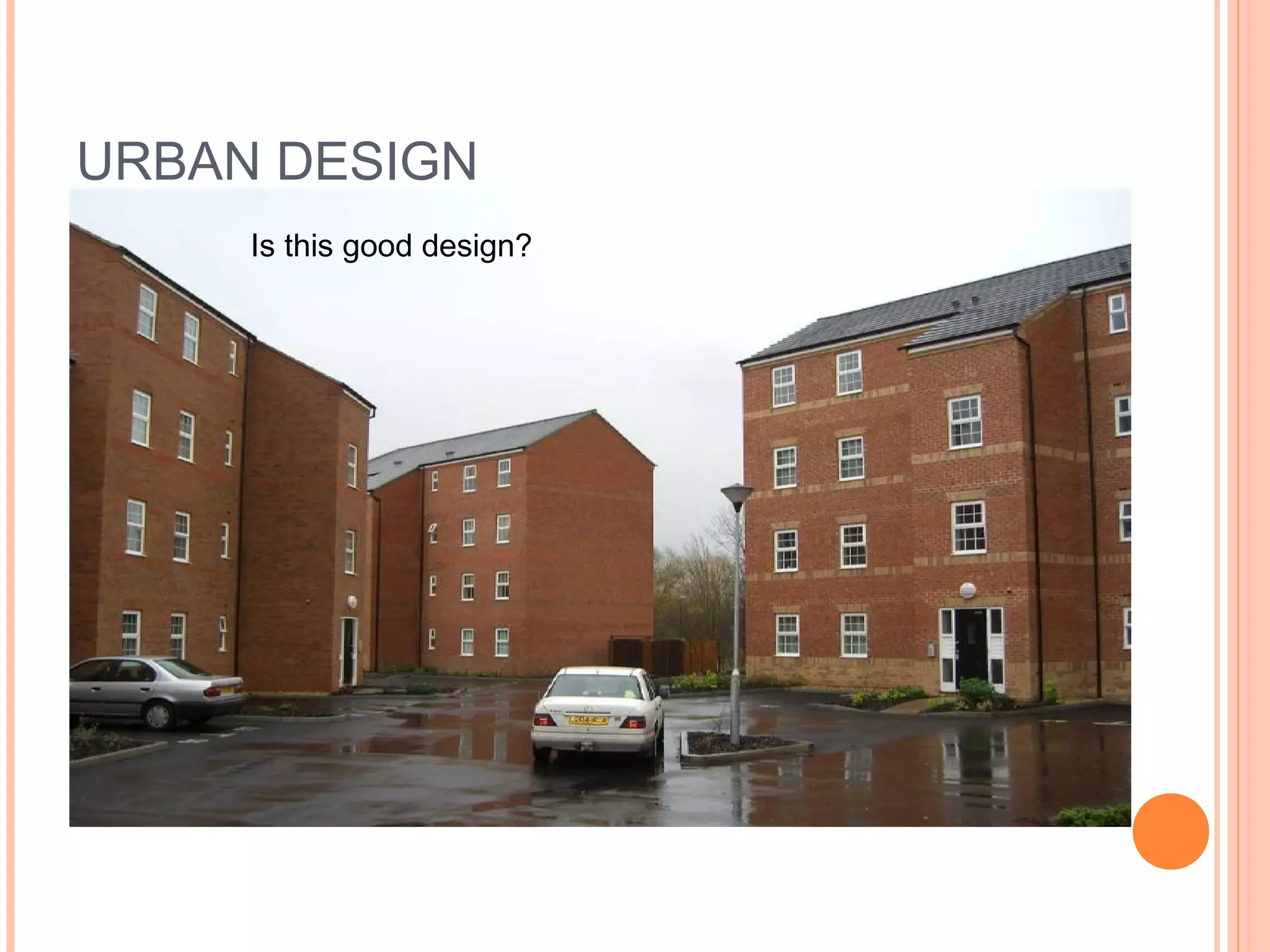 URBAN DESIGN
Is this good design?
 