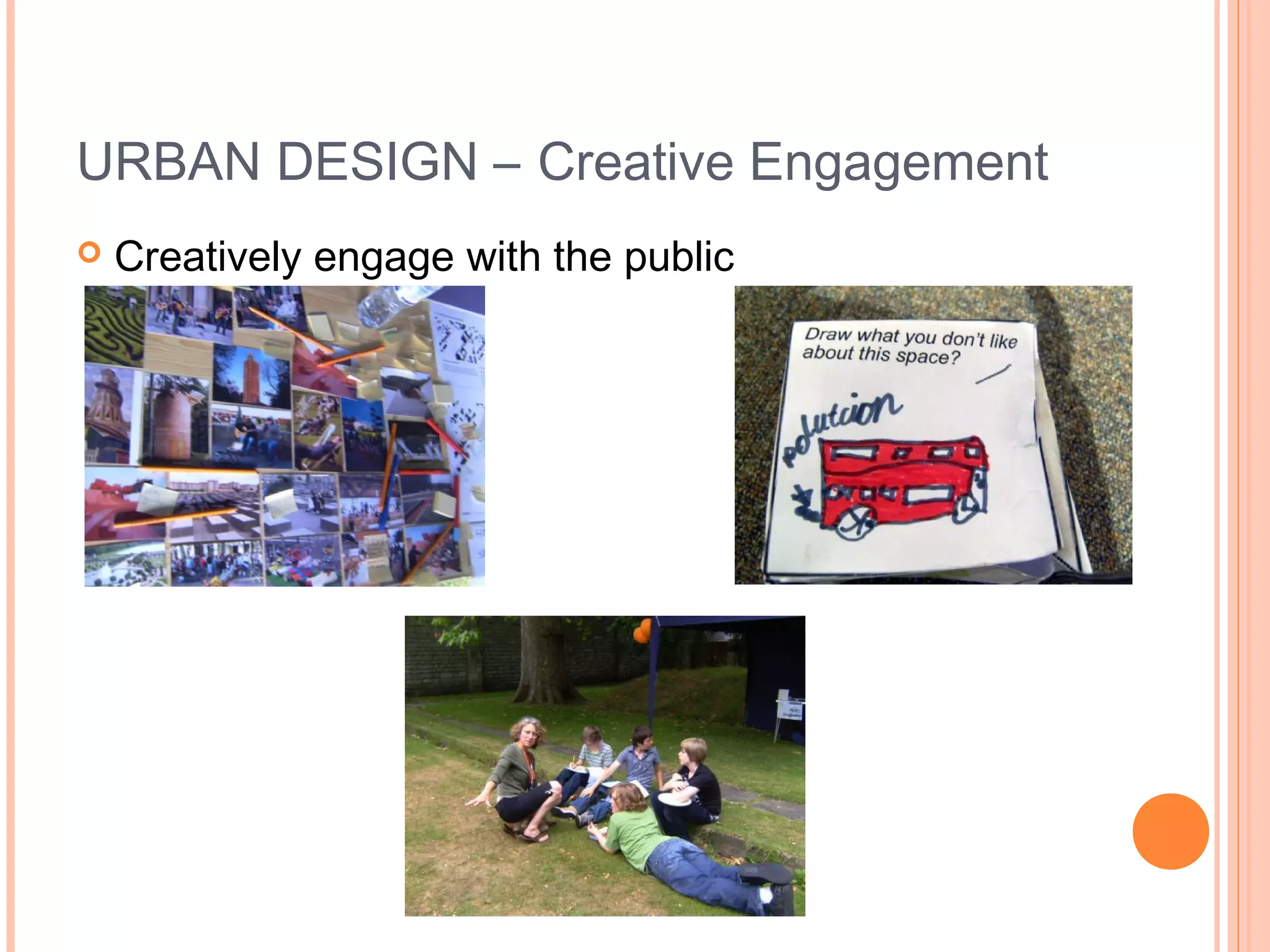 URBAN DESIGN – Creative Engagement
 Creatively engage with the public
 