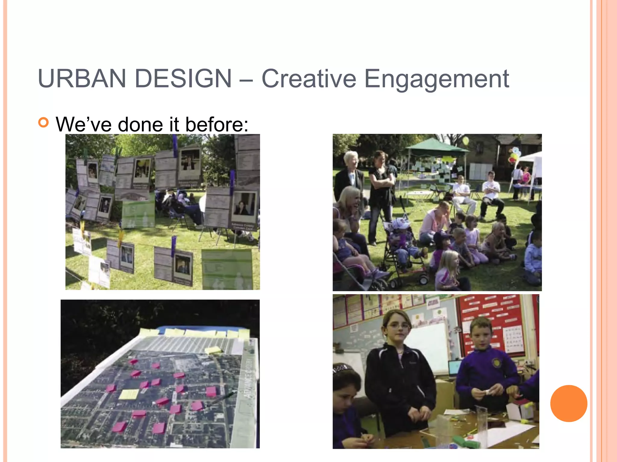 URBAN DESIGN – Creative Engagement
 We’ve done it before:
 