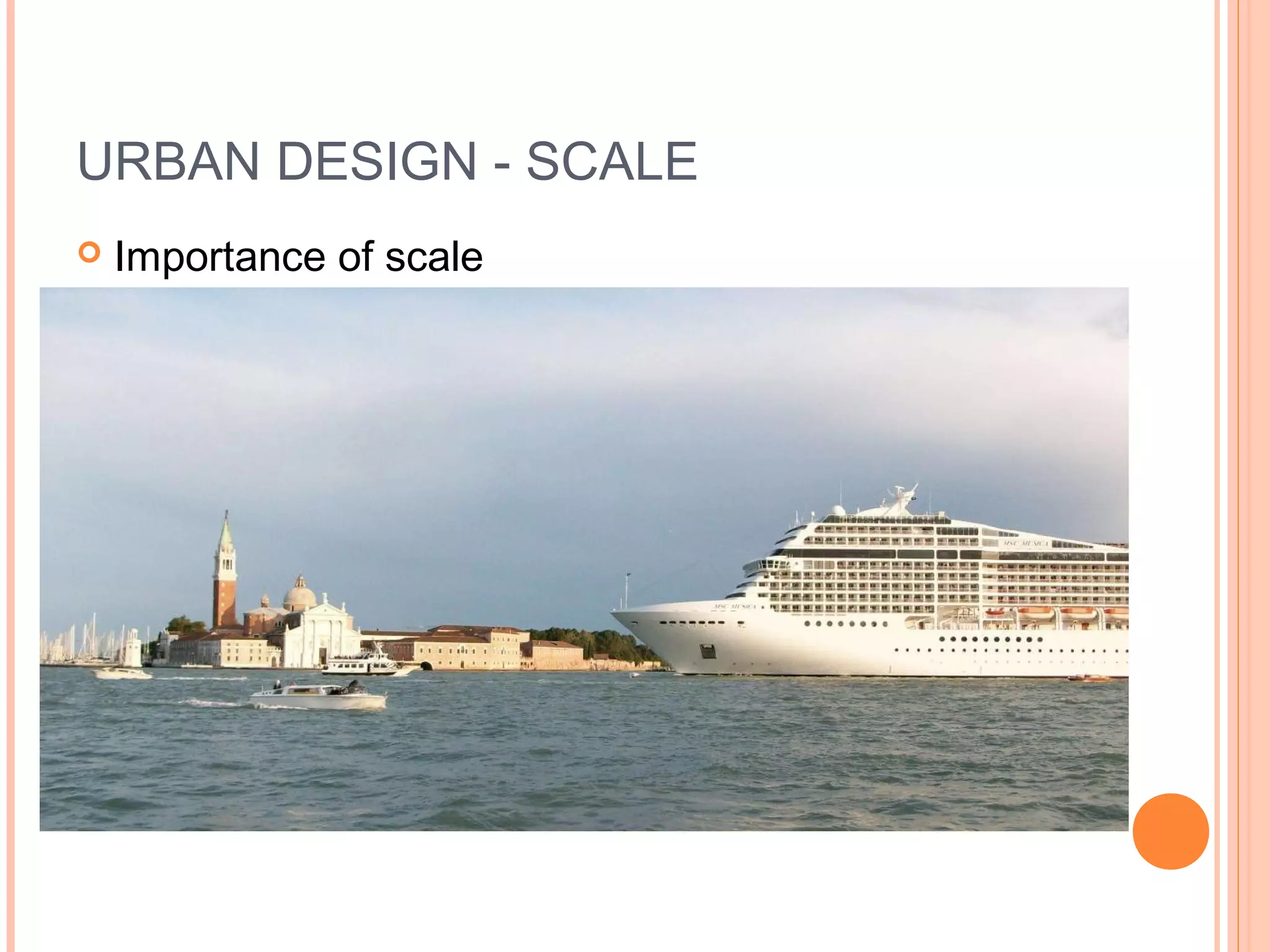 URBAN DESIGN - SCALE
 Importance of scale
 