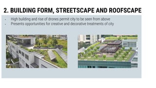• High building and rise of drones permit city to be seen from above
• Presents opportunities for creative and decorative ...