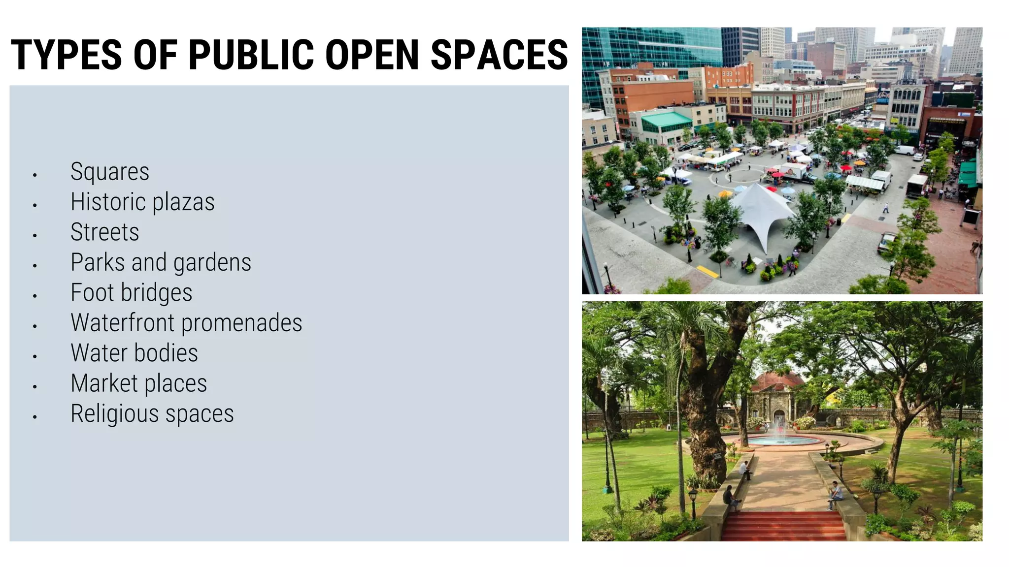 • Squares
• Historic plazas
• Streets
• Parks and gardens
• Foot bridges
• Waterfront promenades
• Water bodies
• Market places
• Religious spaces
TYPES OF PUBLIC OPEN SPACES
 