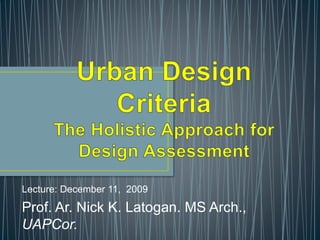 Lecture: December 11, 2009
Prof. Ar. Nick K. Latogan. MS Arch.,
UAPCor.
 