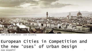 Urban Design presentation – Sanne Kassenberg
European Cities in Competition and
the new ‘Uses’ of Urban Design
Aspa Gospodini 1
 
