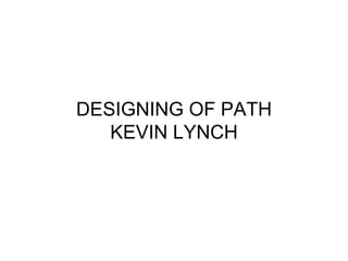 DESIGNING OF PATH
KEVIN LYNCH
 