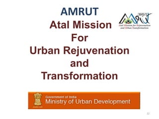 22
AMRUT
Atal Mission
For
Urban Rejuvenation
and
Transformation
 