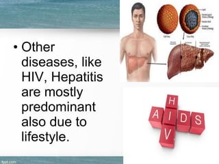• Other
diseases, like
HIV, Hepatitis
are mostly
predominant
also due to
lifestyle.
 