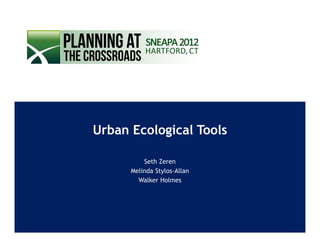 Urban Ecological Tools

          Seth Zeren
      Melinda Stylos-Allan
        Walker Holmes
 