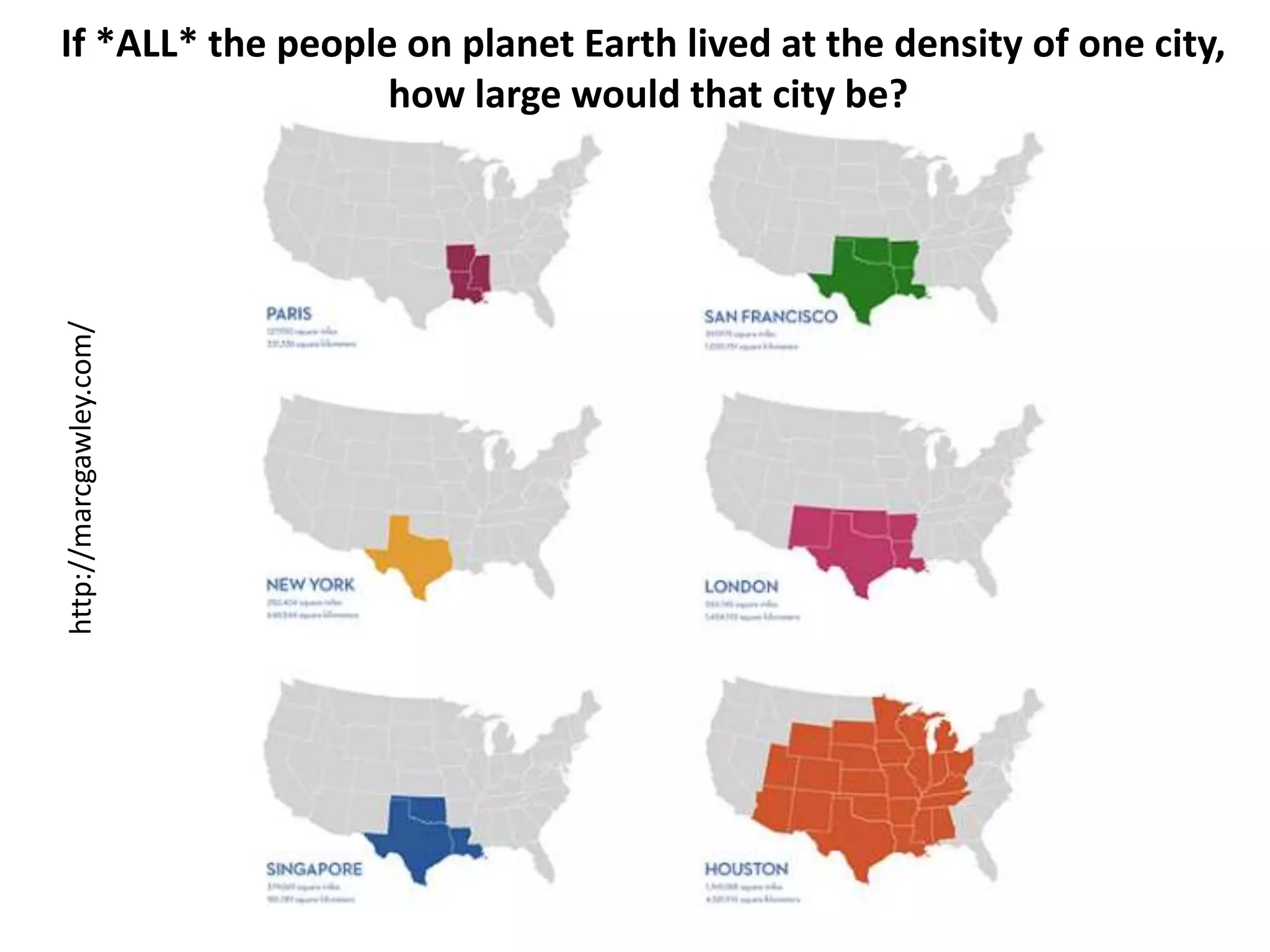 If *ALL* the people on planet Earth lived at the density of one city,
how large would that city be?http://marcgawley.com/
 