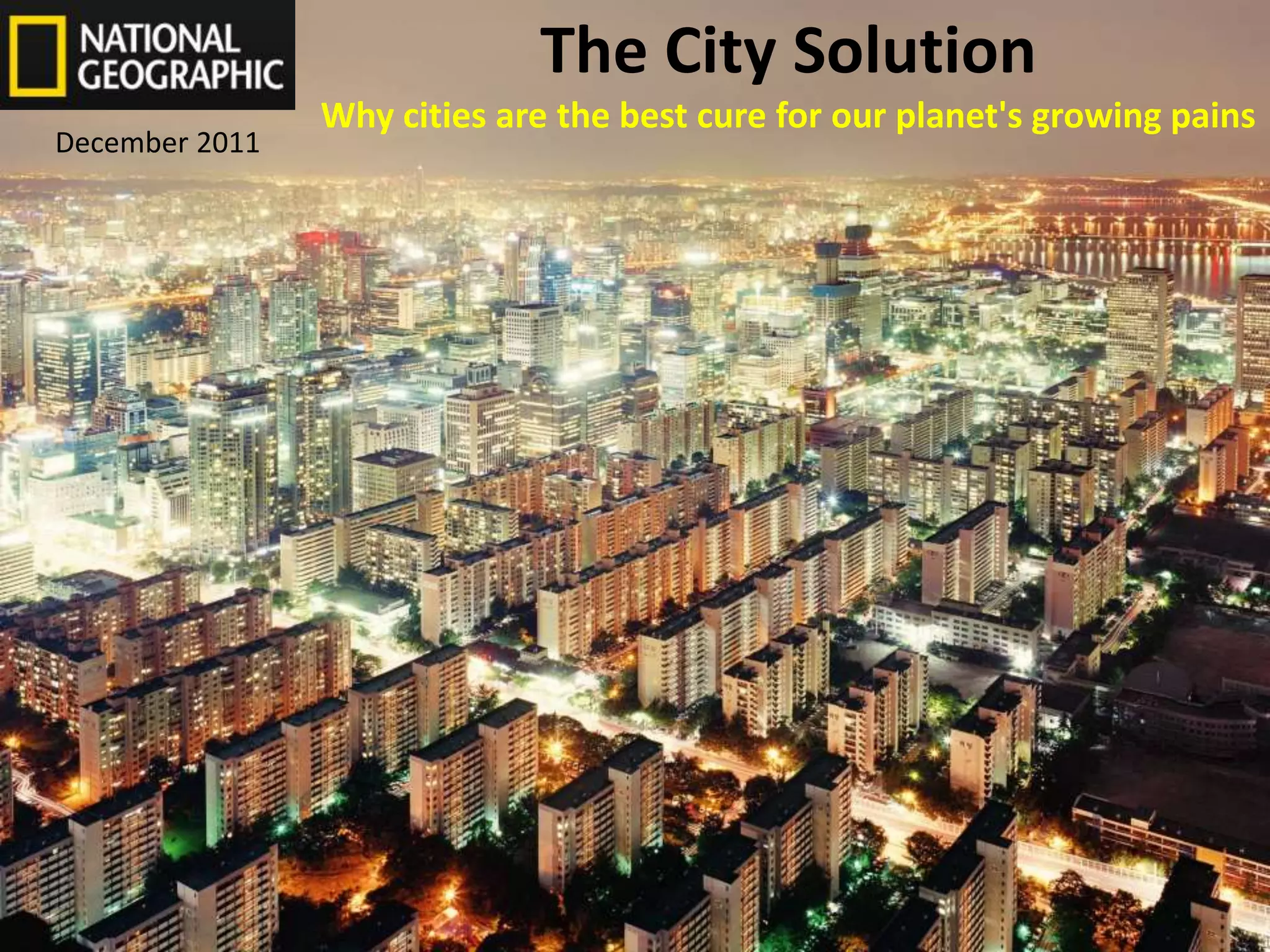 The City Solution
Why cities are the best cure for our planet's growing pains
December 2011
 
