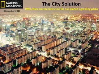 The City Solution
Why cities are the best cure for our planet's growing pains
December 2011
 