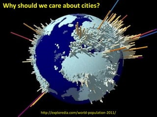 Why should we care about cities?




            http://exploredia.com/world-population-2011/
 