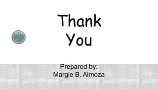 Thank
You
Prepared by:
Margie B. Almoza
 