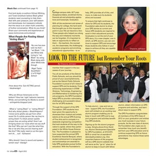 Black Out continued from page 15

 Ford and study co-authors Gilman Whiting        College campus visits. ACT prep.         help, DPS provides all of this, and
 and Tarek Grantham believe Black gifted         Acceptance letters, enrollment forms,    more, to make sure its students
 students need counseling to help them           financial aid and scholarship applica-   shine and succeed.
 deal with peer pressure, poor self-esteem       tions and transcripts. Graduation.
                                                                                          To ensure that light continues to
 and stereotypes, but naysayers indicate         With all the excitement and stress of    shine for DPS and its students, the
 that this issue is an urban myth unworthy       planning for college, the hard work      Foundation asks alumni to share
 of further conversation. What do you think?     that brought you to this important       your DPS stories so current and
 Share your comments and experiences at          point in your life can become a blur.    future DPS students are inspired to
 www.michronicle.com/urbaned                     Those people who helped you along        excel in their educational pursuits.
                                                 the way and milestone moments            Graduation is not the end of your
 What People Are Posting About
                                                 can be forgotten. It’s important to      DPS story; it’s a new chapter, one in
 “Acting Black:”                                 take an opportunity to reflect on        which, as DPS alumni, you can con-
                                                 them -- the teachers, the counsel-       tinue to support DPS and encourage
                           -No one has ever      ors, the classmates, the challenging     those students who follow in your
                           told me that I        academic programs and enriching          steps to achieve all they are capable                  Chacona Johnson
                           “act Black.” I do     educational opportunities – to re-       of achieving.
                           see White kids


                                                Look to the Future but Remember Your Roots
                           trying to “act
                           Black” by using
                           Black slang with
                           other White kids
                                                        By Chacona Johnson
                           though.
                           -Nigel Taylor         member their support in the suc-
                           Southfield /          cesses of your journey.
                           U of D High           You all are products of the Detroit
                           School                Public Schools, and you should be
                                                 proud of your accomplishments,
                                                 just as the Detroit Public Schools
                                                 Foundation is proud of all it does to
 -How about this. Quit ACTING period.            support DPS and its students. From
 - blacknerdgirl                                 enhancing experiences in STEM
                                                 (Science, Technology, Engineering
                                                 and Mathematics) to bolstering fine
 -Why are African Americans on the
                                                 arts programs, the DPS Foundation
 bottom? How has ‘right’ behavior become
                                                 helps DPS to provide a stimulating,
 White, and something for Blacks to avoid?
                                                 challenging and successful educa-
 – actingwhite.blogspot post
                                                 tion for all DPS students.
                                                                                                                                    alumni, obtain information on DPS
                                                 Through the support of the DPS           To help alumni – new and not so
                                                                                                                                    programs and activities, and learn
  -What is “acting Black” or “acting White?”     Foundation, DPS students have            new – support DPS, the Foundation
                                                                                                                                    about ways to support DPS.
 And why do(es) ghetto = Black/Hispanic?         been given the opportunity to            soon will embark on an exciting new
 I know some ghetto ass ppl from other           showcase their musical and artistic      alumni program enabling you to            The DPS Foundation congratulates
 races! So if a white person like rap they’re    talents at the annual DPS Evening        keep in touch with DPS and to sup-        all members of the DPS Class of
 acting black! If a black person speaks          of Fine Arts and to compete in a         port programs and activities benefit-     2012 on your graduation and wishes
 proper they are acting white? Aren’t we         statewide engineering competition        ting DPS students.                        you much success in your future
 bringing down our races when we say stuff       that took students all the way to the                                              pursuits. As the new class of alumni,
                                                                                          Signing up for the alumni program
 like that? Why ppl can’t just like what they    nation’s capital, where they partici-                                              the Foundation also urges you to
                                                                                          is easy. Simply phone Erica Sand-
 like or be who they are w/o hearing stuff       pated in the White House Science                                                   remember how much you benefit-
                                                                                          ers, Alumni Development Specialist
 like this?? We really need to cut this igno-    Fair. The Foundation is pleased to                                                 ted from your DPS education and to
                                                                                          for DPS Foundation, at (313) 873-
 rant sh_ _ out! - Kyheaven                      have supported the annual DPS                                                      continue supporting DPS so future
                                                                                          8976 or email her at esanders@
                                                 Excellence Awards Banquet, where                                                   generations may receive those same
                                                                                          detroitpsfoundation.org. One
                                                 student achievement is recognized                                                  advantages.
 -Why should I have to sound and speak a                                                  important feature of the program
                                                 and scholarships are awarded to          will be a DPS alumni website that
 certain way? -blackgrl
                                                 help DPS graduates pursue further        will serve as the “go to” place for all
                                                 education. With the Foundation’s         alumni to keep in touch with fellow

16 UrbanED • April 2012
 