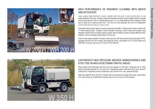LIGHTWEIGHT HIGH PRESSURE WASHER, MANOEUVRABLE AND
EFFECTIVE IN HIGH PEDESTRIAN TRAFFIC AREAS
Street washer with detachable aluminium tank and capacity of 2.200 liters. Telescopic bar of three
sections and washing width of 1,3m until 2,5m. 5 Independent water outlet points and 2 side ´duck-bill´
outlet points. Proportional control of water flow (max. flow 85 l/min; max. pressure 60 Bar).
Maximum speed 62 km/h. VW Euro 5 engine with low emissions and great fuel saving, consumption
6 l/h, which saves up to 2000 liters of fuel per year and up to 5 tons of CO2 emission.
HIGH PERFORMANCE OF PAVEMENT CLEANING WITH WATER
AND DETERGENT
Super compact high performance washer available with cold water to wash and hot water to strip
waste attached to the road. Compact vehicle with excellent working manoeuvrability thanks to its small
turning circle less then 2,8m in 4 wheel steering and 3,7m in 2 wheel steering. With a capacity of 2000
liters of water and a washing width from 1.3m until 2,5m with telescopic front rod of 3 independent
sections with powerful side jets of great reach.
High performance hydro cleaner to wash pavements and graffiti. Compact hydro cleaner vehicle with
1.5 meter washing width. Suitable to clean sidewalks, driveways, urban furniture and facades using
detergent. Machine with innovative cleaning system with hot water by means of highly effective dome-
stripper to remove strongly pasted waste on the ground.
Three driving modes available (Transport, Work and Eco), with the exclusive fuel saving system (AFS).
Equipped with the VW Euro 5 engine, with great fuel saving, consumption of 5 l/h, which saves up to
2000 liters of fuel per year and up to 5 tons of CO2 emission.
Waterpressurecleaning
 