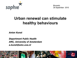 Urban renewal can stimulate
healthy behaviours
Anton Kunst
Department Public Health
AMC, University of Amsterdam
a.kunst@amc.uva.nl
Brussels,
29 September 2015
 