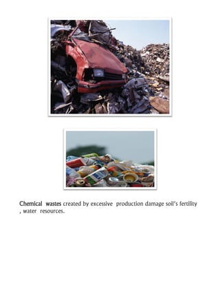 Chemical wastes created by excessive production damage soil’s fertility
, water resources.
 