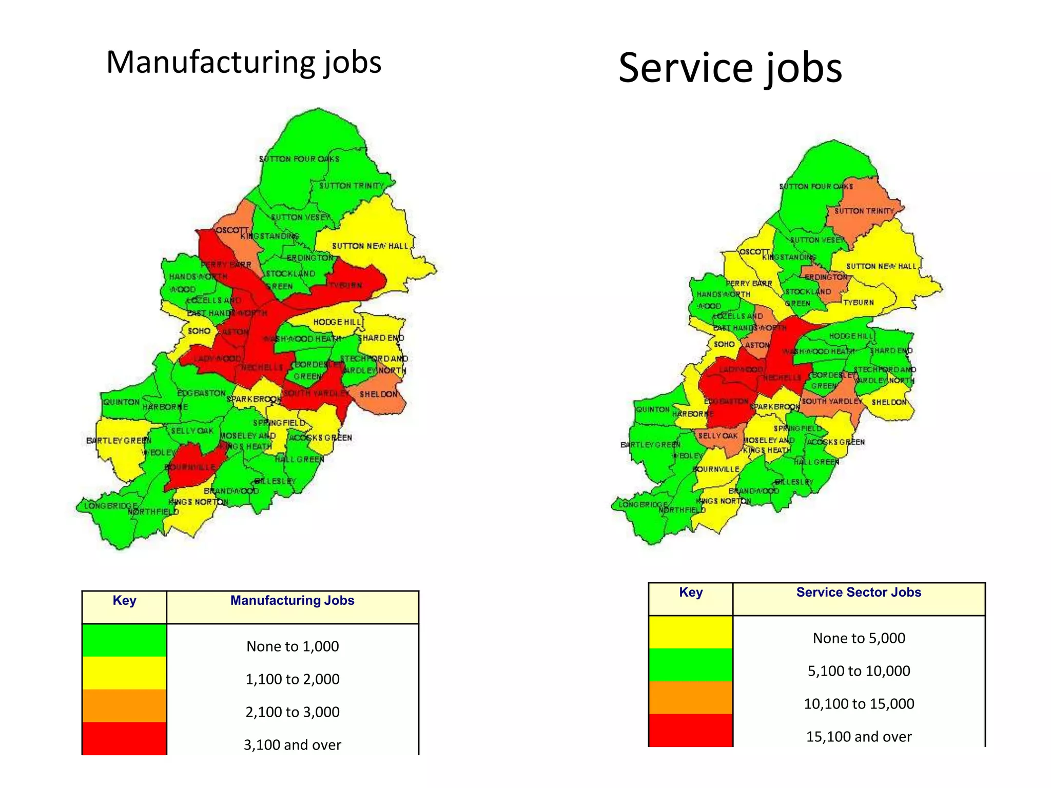 Manufacturing jobs           Service jobs




                                Key   Service Sector Jobs
Key     Manufacturing Jobs

                                        None to 5,000
          None to 1,000
                                       5,100 to 10,000
          1,100 to 2,000
                                       10,100 to 15,000
          2,100 to 3,000
                                       15,100 and over
         3,100 and over
 