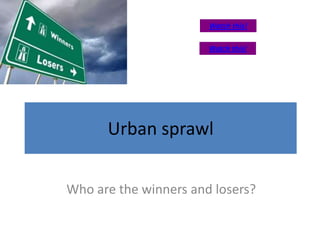 Watch this!

                       Watch this!




      Urban sprawl


Who are the winners and losers?
 