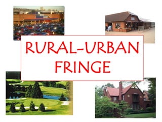 RURAL-URBAN
   FRINGE
 