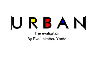 The evaluation
By Eve Lakatos- Yarde
 