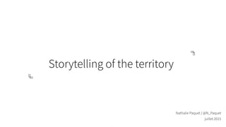 Storytelling of the territory
-
Nathalie Paquet / @N_Paquet
juillet 2015
 