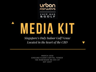 media kitSingapore's Only Indoor Golf Venue
Located in the heart of the CBD
M A R C H 2 0 1 8
G R O U N D F L O O R C A P I T A L T O W E R  
1 6 8 R O B I N S O N R D # 0 1 - 0 7
E S T 2 0 0 7
 